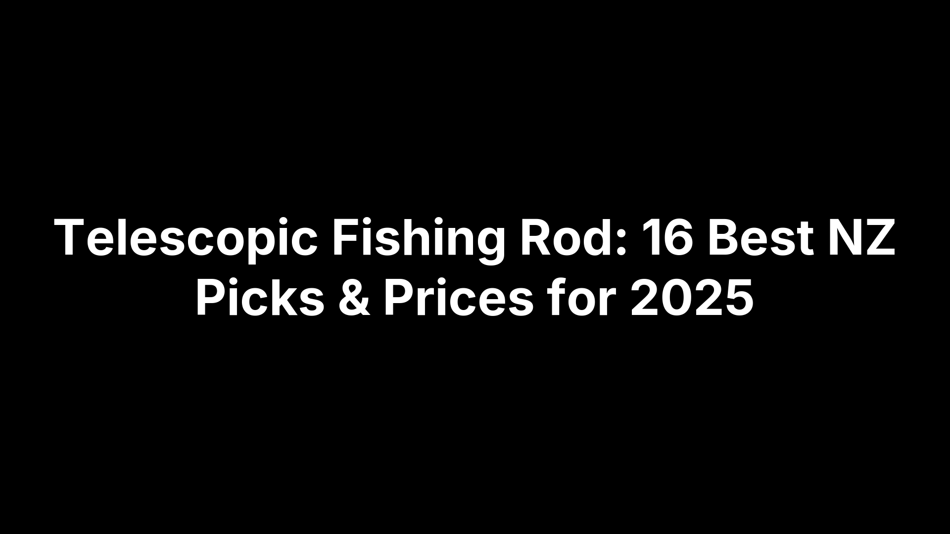 Telescopic Fishing Rod: 16 Best NZ Picks & Prices for 2025