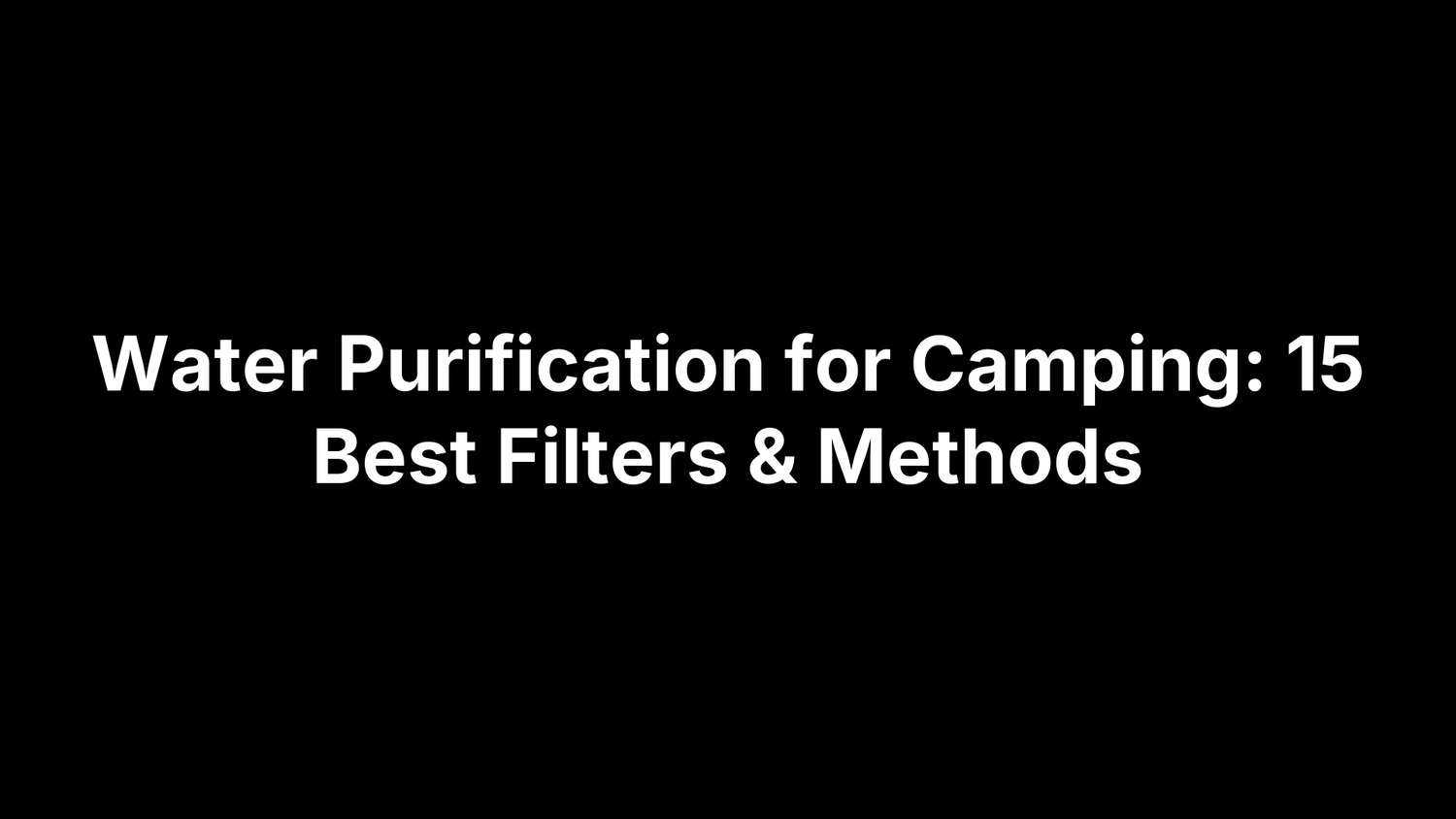 Water Purification for Camping: 15 Best Filters & Methods