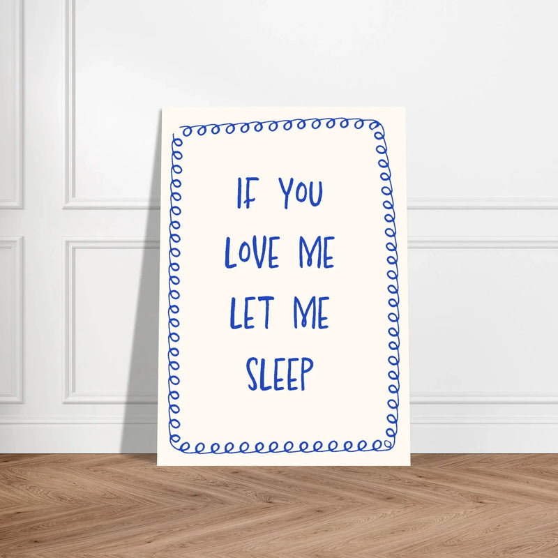 If You Love Me Let Me Sleep by Blank Wall Print Shop