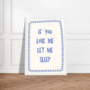 If You Love Me Let Me Sleep by Blank Wall Print Shop