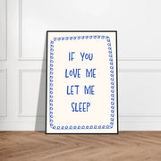 If You Love Me Let Me Sleep by Blank Wall Print Shop