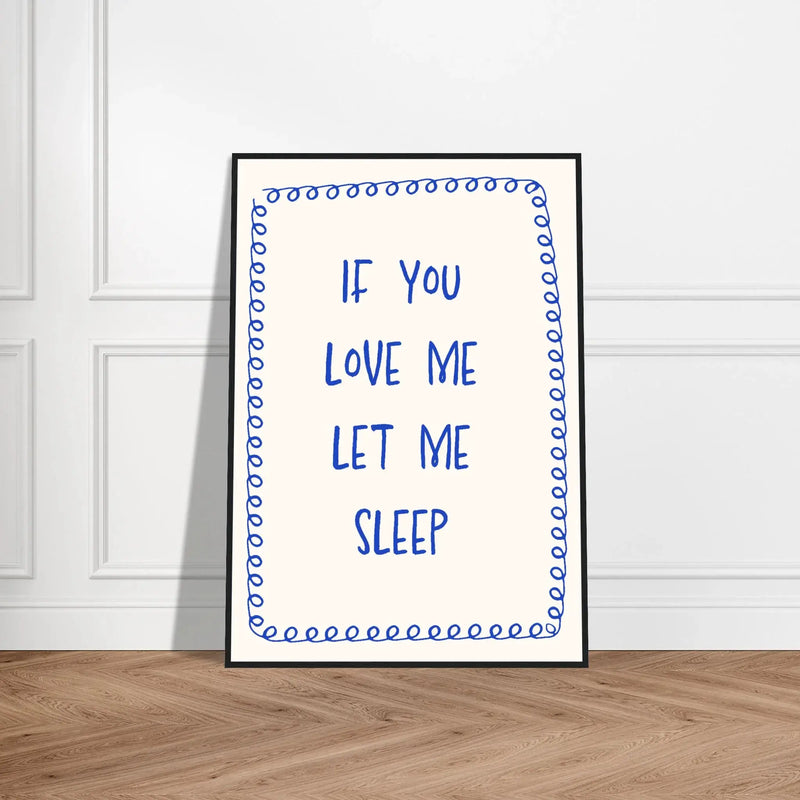 If You Love Me Let Me Sleep by Blank Wall Print Shop