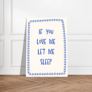If You Love Me Let Me Sleep by Blank Wall Print Shop