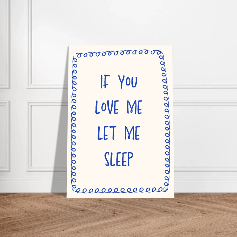 If You Love Me Let Me Sleep by Blank Wall Print Shop