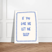 If You Love Me Let Me Sleep by Blank Wall Print Shop