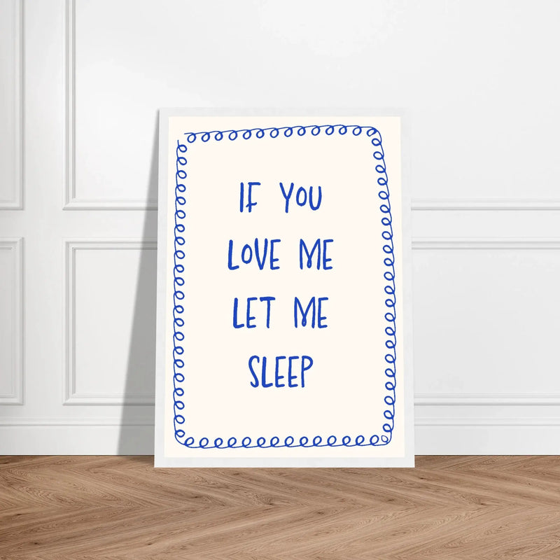 If You Love Me Let Me Sleep by Blank Wall Print Shop