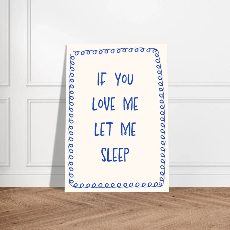 If You Love Me Let Me Sleep by Blank Wall Print Shop