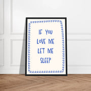 If You Love Me Let Me Sleep by Blank Wall Print Shop
