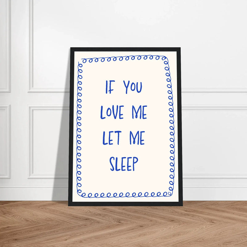 If You Love Me Let Me Sleep by Blank Wall Print Shop