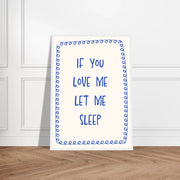 If You Love Me Let Me Sleep by Blank Wall Print Shop