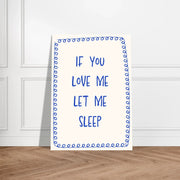 If You Love Me Let Me Sleep by Blank Wall Print Shop