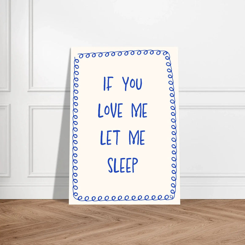 If You Love Me Let Me Sleep by Blank Wall Print Shop
