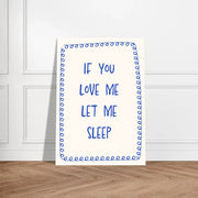If You Love Me Let Me Sleep by Blank Wall Print Shop