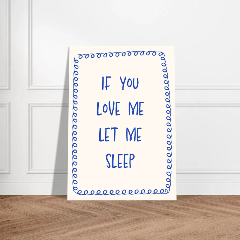 If You Love Me Let Me Sleep by Blank Wall Print Shop