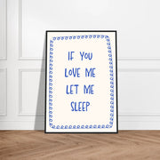If You Love Me Let Me Sleep by Blank Wall Print Shop