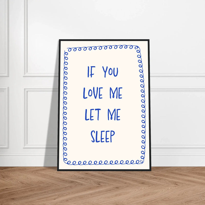 If You Love Me Let Me Sleep by Blank Wall Print Shop