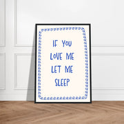 If You Love Me Let Me Sleep by Blank Wall Print Shop