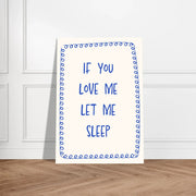 If You Love Me Let Me Sleep by Blank Wall Print Shop