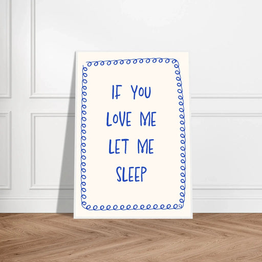 If You Love Me Let Me Sleep by Blank Wall Print Shop