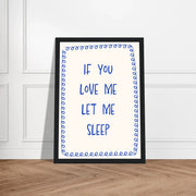 If You Love Me Let Me Sleep by Blank Wall Print Shop