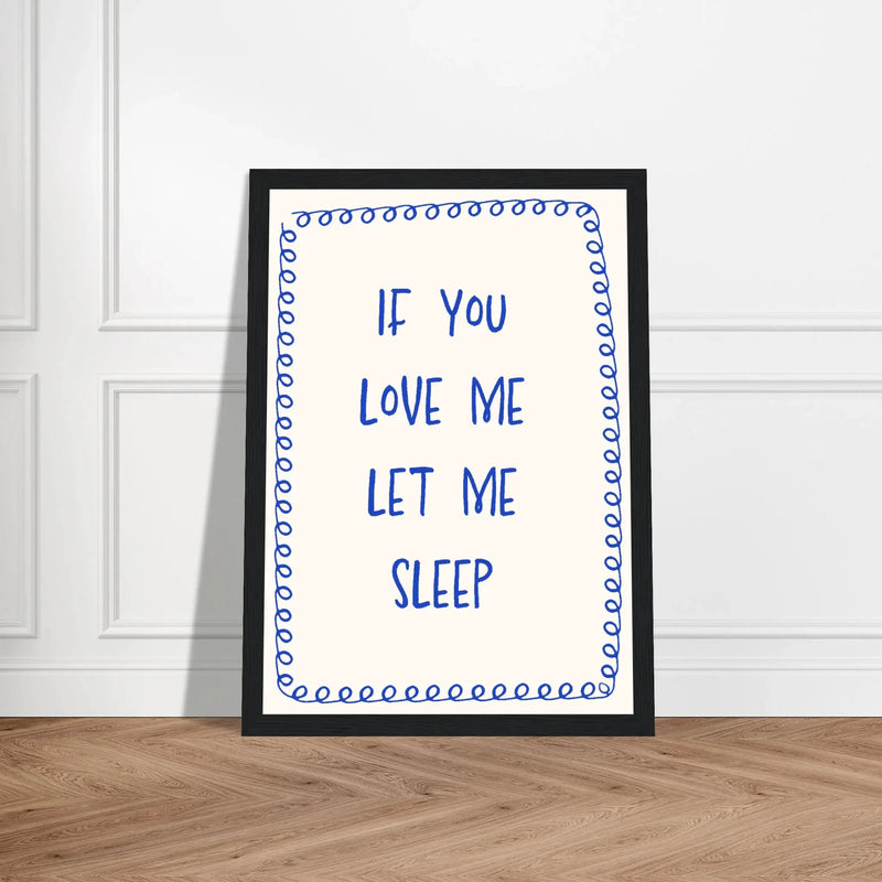 If You Love Me Let Me Sleep by Blank Wall Print Shop