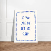 If You Love Me Let Me Sleep by Blank Wall Print Shop